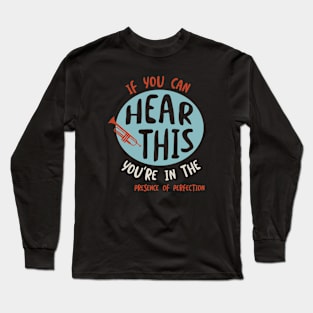 If You Can Hear This You're in the Presence of Perfection Long Sleeve T-Shirt